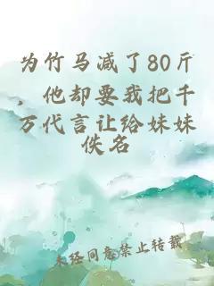 為竹馬減了80斤，他卻要我把千萬代言讓給妹妹
