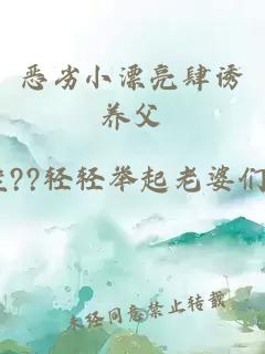 惡劣小漂亮肆誘養(yǎng)父