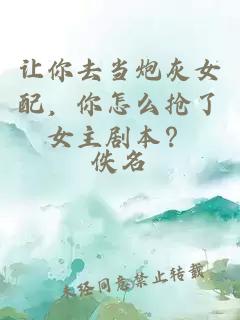 讓你去當炮灰女配，你怎么搶了女主劇本？