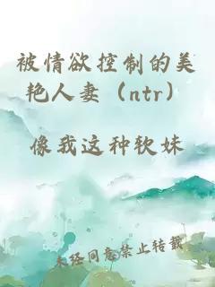 被情欲控制的美艷人妻(ntr)