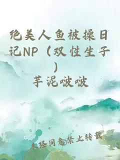 絕美人魚被操日記NP（雙性生子）