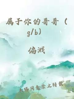 屬于你的哥哥（g/b）