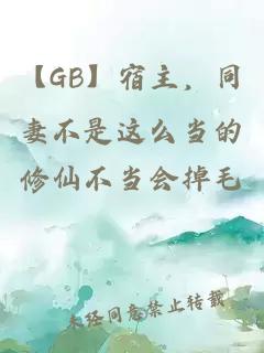 【GB】宿主,同妻不是這么當的