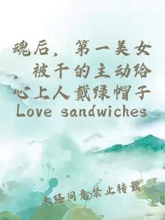 魂后，第一美女，被干的主動給心上人戴綠帽子