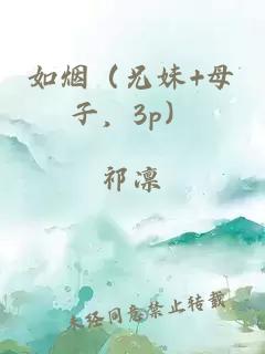 如煙(兄妹+母子,3p)