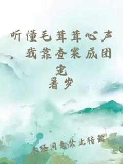 聽懂毛茸茸心聲，我靠查案成團寵