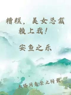 糟糕，美女總裁賴上我！