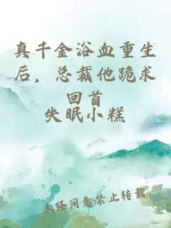 真千金浴血重生后，總裁他跪求回首