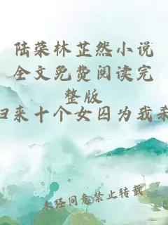 陸榮林芷然小說全文免費(fèi)閱讀完整版