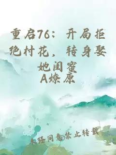 重啟76：開局拒絕村花，轉(zhuǎn)身娶她閨蜜