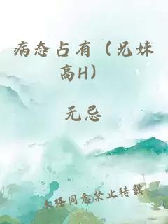 病態(tài)占有(兄妹高H)