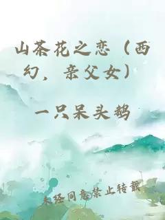 山茶花之戀（西幻，親父女）