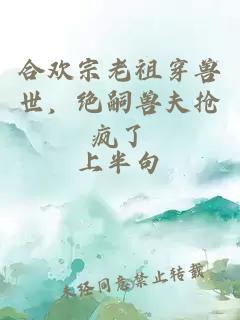 合歡宗老祖穿獸世，絕嗣獸夫搶瘋了