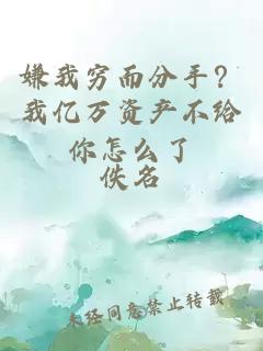 嫌我窮而分手?我億萬資產不給你怎么了