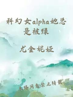 科幻女alpha她總是被綠