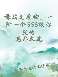 嫌我是廢物,一階一個(gè)SSS級你哭啥