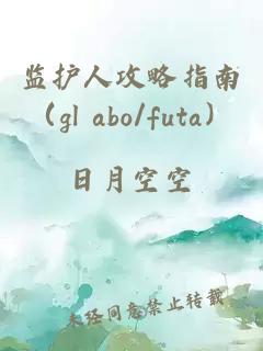 監(jiān)護(hù)人攻略指南（gl abo/futa）