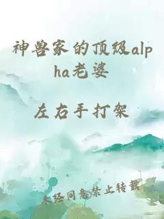 神獸家的頂級alpha老婆