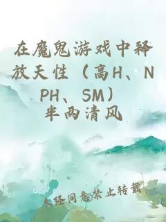 在魔鬼游戲中釋放天性（高H、NPH、SM）